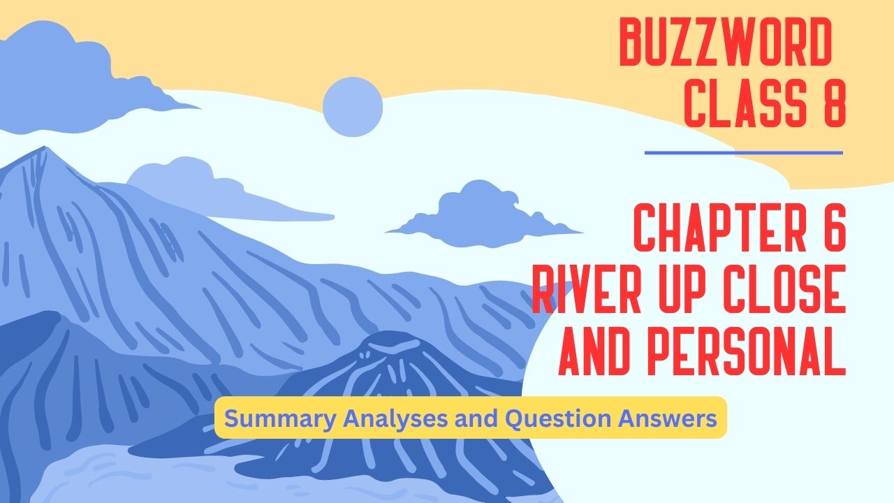 Buzzword Class 8 Chapter 6 River Up Close and Personal – Summary Analyses and Question Answers
