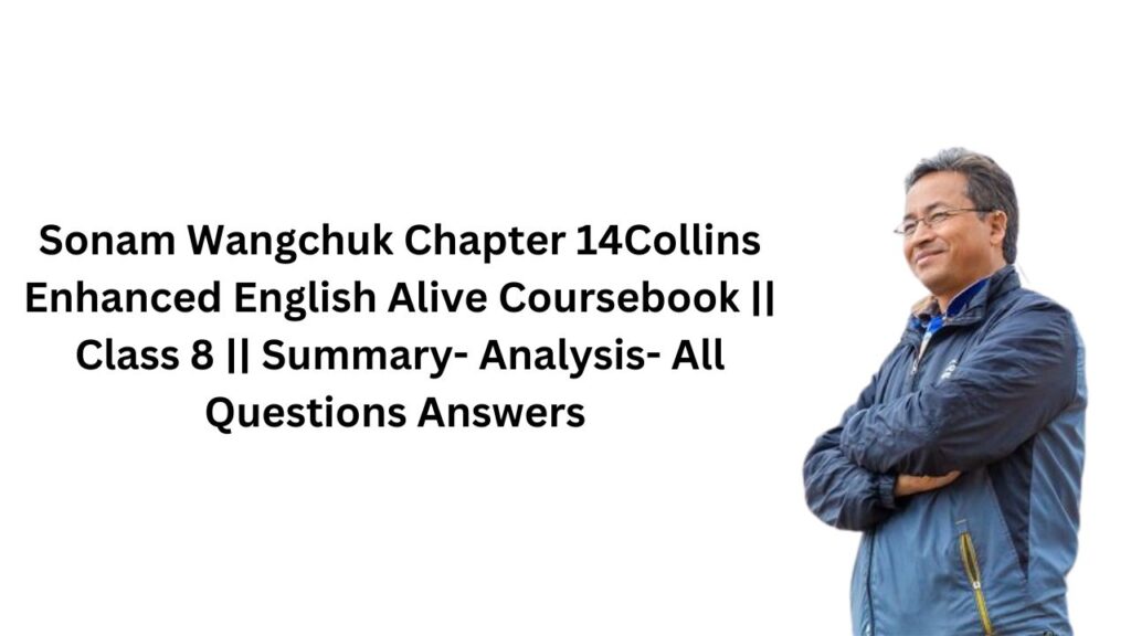 Sonam Wangchuk Chapter 14Collins Enhanced English Alive Coursebook || Class 8 || Summary- Analysis- All Questions Answers 