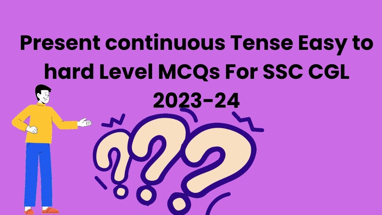 Present continuous Tense Easy to hard Level MCQs For SSC CGL 2023-24